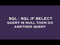 SQL : SQL IF SELECT query is null then do another query