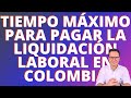 🔴TIEMPO MÁXIMO PARA PAGAR LA LIQUIDACIÓN LABORAL | CÚANTO ES EL PLAZO PARA PAGAR UNA LIQUIDACIÓN 🔴