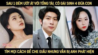 Sau 1 đêm ướt át với tổng tài, cô gái sinh 4 đứa con tìm mọi cách để che giấu nhưng vẫn bị phát hiện