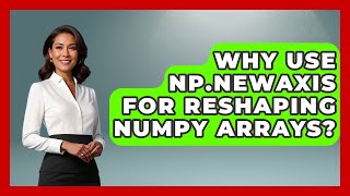 Why Use Np.newaxis For Reshaping NumPy Arrays? - Python Code School