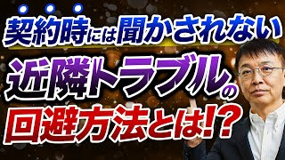 【失敗から学ぶ】契約時には聞かされない！？近隣トラブル回避法