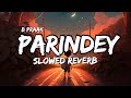 Parindey [ Slowed + Reverb ] B Praak | Latest Hindi Cinema