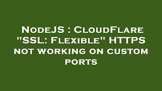NodeJS : CloudFlare "SSL: Flexible" HTTPS not working on custom ports