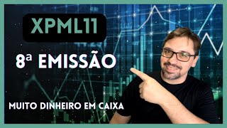 #XPML11 e a 8ª EMISSÃO - Fundo com muito caixa e muito tranquilo