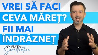 Cum să ai mai mult curaj, și să ți crești încrederea în sine @DanielCirt