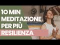 10 min I Meditazione guidata per più RESILIENZA - Smetti di lottare e accetta quello che è