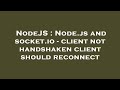 NodeJS : Node.js and socket.io - client not handshaken client should reconnect