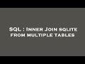 SQL : Inner Join sqlite from multiple tables