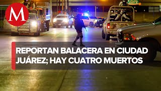 Registran balacera en Ciudad Juárez, Chihuahua; cuatro personas perdieron la vida