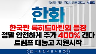 [ 한화 주가전망 ] 김승연 회장의 꿈 한국판 록히드마틴의 성장은 이제 시작 트럼프 대놓고 밀어준다