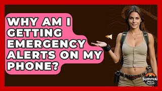 Why Am I Getting Emergency Alerts On My Phone? - Survival Skills for Everyone