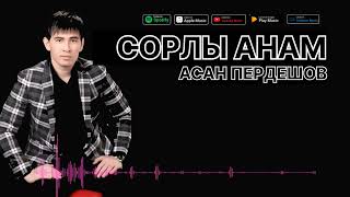 АСАН ПЕРДЕШОВ - СОРЛЫ АНАМ