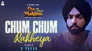 Chum Chum Rakheya| Oye Makhna | B Praak | Ammy Virk | Tania |Simerjit Singh| New Punjabi Songs 2022
