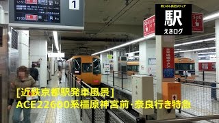 [近鉄京都駅発車風景]ACE22600系橿原神宮前・奈良行き特急発車メロディ付き201511 えきログ Kintetsu 22600 ACE Ltd Express Kyoto