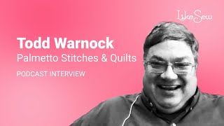 Todd Warnock shares his experiences as owner of Palmetto Stitches \u0026 Quilts