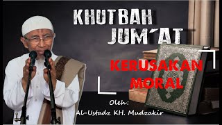 KERUSAKAN MORAL || Oleh AL-USTADZ K.H. MUDZAKIR