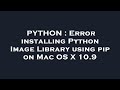 PYTHON : Error installing Python Image Library using pip on Mac OS X 10.9