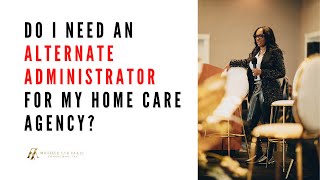 Do I Need an Alternate Administrator for My Home Care Agency?