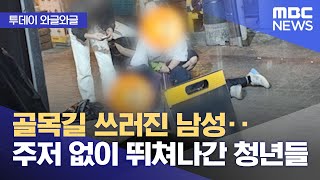 [와글와글] 골목길 쓰러진 남성‥주저 없이 뛰쳐나간 청년들 (2024.05.21/뉴스투데이/MBC)