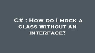 C# : How do I mock a class without an interface?