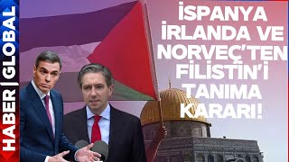 Avrupa Devleri İsrail'e Meydan Okudu! İspanya, İrlanda ve Norveç Filistin'i Devlet Olarak Tanıyacak