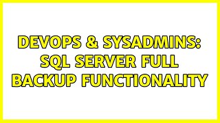 DevOps & SysAdmins: SQL Server Full BackUP functionality