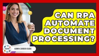 Can RPA Automate Document Processing? - Admin Career Guide