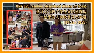 CNY EVE reunion steamboat dinner at home 腊月廿九除夕夜在家吃团圆饭，一起享用火锅晚餐，其乐融融 (28 Jan 2025)