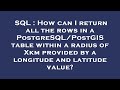 SQL : How can I return all the rows in a PostgreSQL/PostGIS table within a radius of Xkm provided by