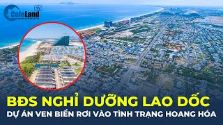 Bất động sản nghỉ dưỡng LAO DỐC, loạt dự án ven biển rơi vào tình trạng HOANG HÓA | CafeLand