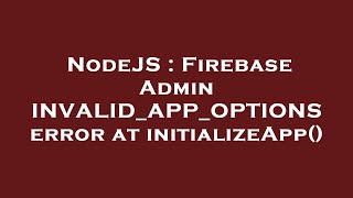 NodeJS : Firebase Admin INVALID_APP_OPTIONS error at initializeApp()