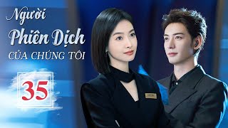 NGƯỜI PHIÊN DỊCH CỦA CHÚNG TÔI - Tập 35 | Phim Ngôn Tình Hot Nhất 2024 | Tống Thiến - Trần Tinh Húc