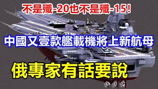 不是殲-20也不是殲-15！中國又壹款艦載機將新航母，俄專家有話說 #强国军事