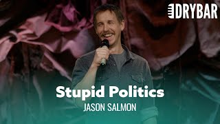 Stupid People Are Into Politics. Jason Salmon