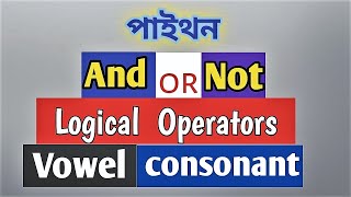 Python logical operators || vowel/consonant largest number || python programming bangla
