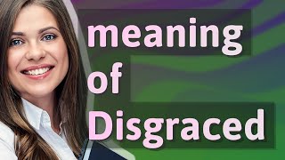 Disgraced | meaning of Disgraced