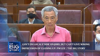 Govt on locals' side on jobs, but can't give wrong impression of closing up: PM Lee | THE BIG STORY