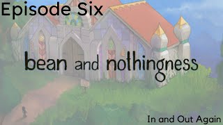 Bean and Nothingness Ep. 6 | In and Out Again