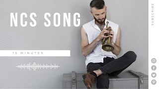 15 Minutes of NCS Songs | Mix Good Vibes | Gaming | Vlog Best Songs | Action | Soothing Sound