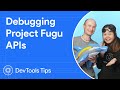 Debugging Project Fugu APIs #DevToolsTips