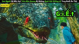 Con người Bị Mắc Kẹt Trên Đảo Hoang Phải Đối Mặt Với  Quái Vật Khổng Lồ Ăn Thịt|| review phim