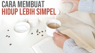 CARA MENYEDERHANAKAN HIDUP - Tips hidup minimalis