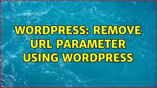 Wordpress: Remove url parameter using wordpress (2 Solutions!!)