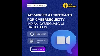 Webinar: Advanced AI Insights for Cybersecurity - IndiaAI Cyberguard AI Hackathon