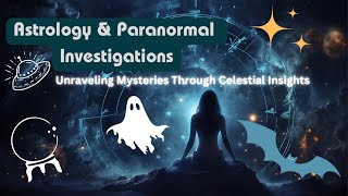 Astrology & Paranormal: Unraveling Mysteries Through Celestial Insights