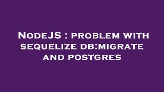 NodeJS : problem with sequelize db:migrate and postgres