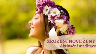 AKTIVAČNÍ MEDITACE ~ Zrození nové ženy