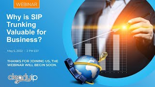 ClearlyIP Webinar - Why is SIP Trunking Valuable for Business - May 5, 2022