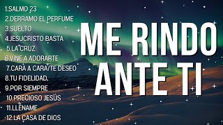 🔴ME RINDO ANTE TI: POSTRADO ANTE TU ALTAR | SUELTO MIS CARGAS | MUSICA CRISTIANA🔴