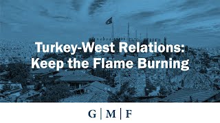 Turkey-West Relations: Keep the Flame Burning